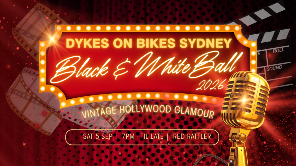 Dykes On Bikes Sydney Black and White Ball 2026 Saturday 5 September, 7pm til late at the Red Rattler. Theme is vintage hollywood glamour.
